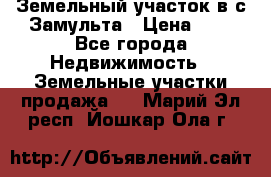 Земельный участок в с.Замульта › Цена ­ 1 - Все города Недвижимость » Земельные участки продажа   . Марий Эл респ.,Йошкар-Ола г.